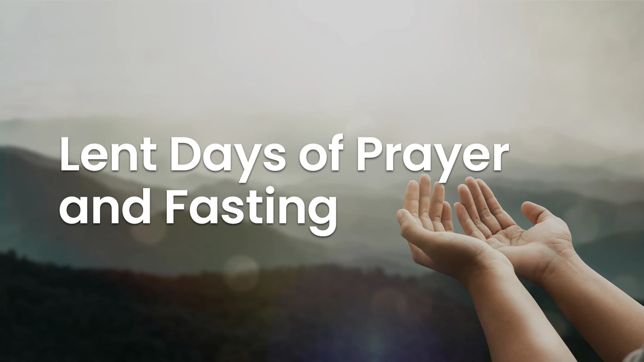 The words 'Lent Days of Prayer and Fasting' over a person's open hands in prayer, with a hazy mountain landscape in the background.